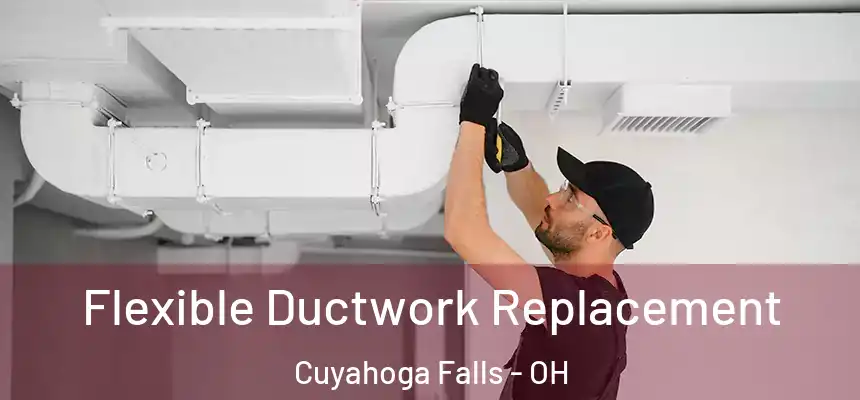 Flexible Ductwork Replacement Cuyahoga Falls - OH