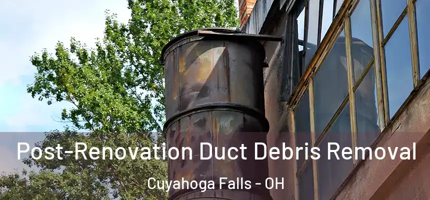 Post-Renovation Duct Debris Removal Cuyahoga Falls - OH
